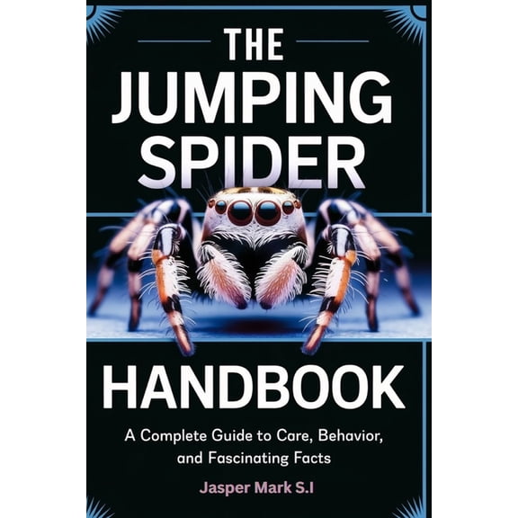The Jumping Spider Handbook: A Complete Guide to Care, Behavior, and Fascinating Facts, (Paperback)