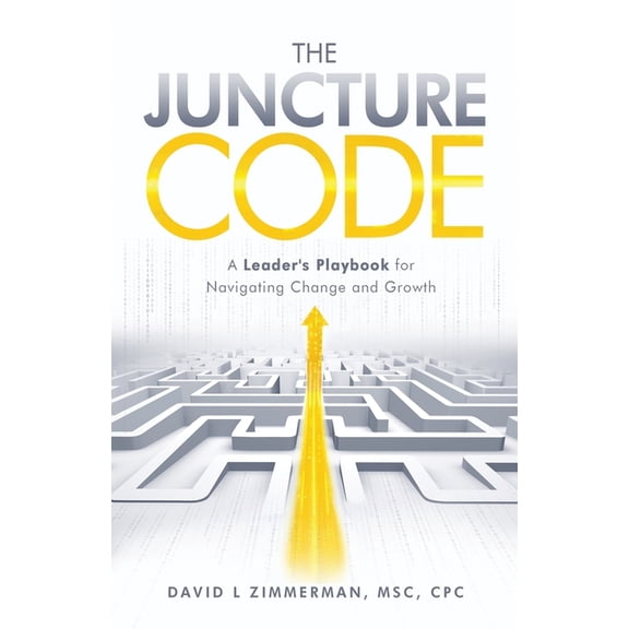 The Juncture Code: A Leader's Playbook for Navigating Change and Growth, (Paperback)
