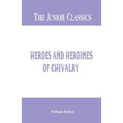 The Junior Classics Heroes and Heroines of Chivalry, Paperback