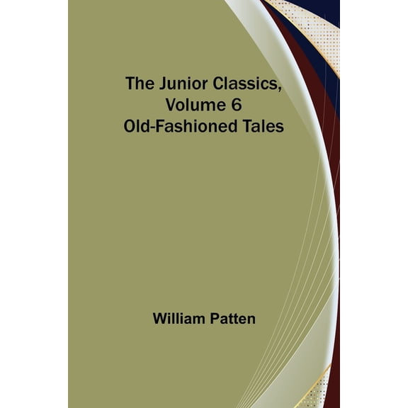 The Junior Classics, Volume 6: Old-Fashioned Tales, (Paperback)