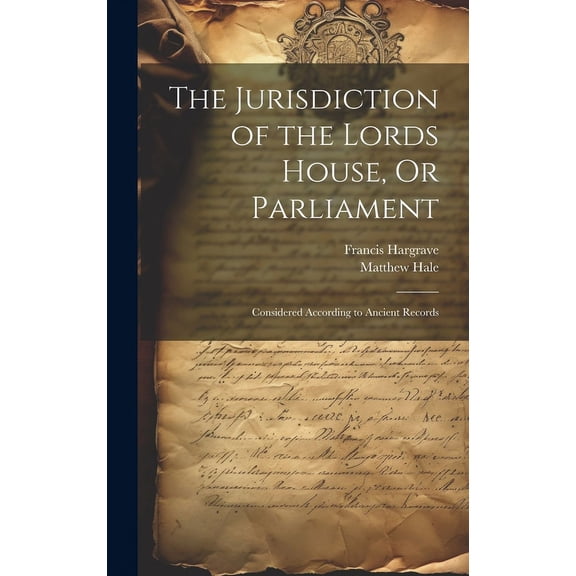 The Jurisdiction of the Lords House, Or Parliament (Hardcover)