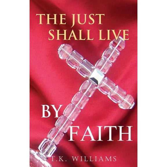 The Just Shall Live By Faith, (Paperback)