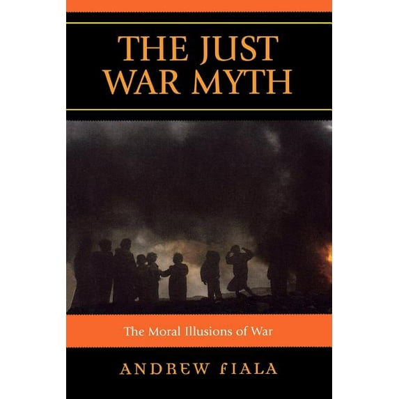 Just War Myth: The Moral Illusions of War, (Paperback)