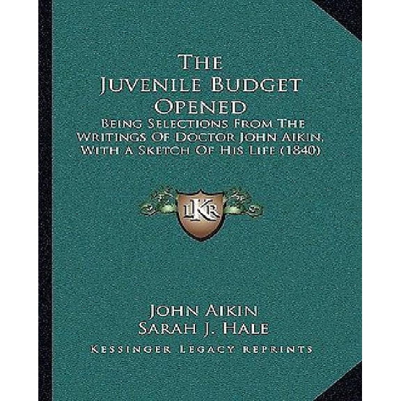 The Juvenile Budget Opened : Being Selections From The Writings Of Doctor John Aikin, With A Sketch Of His Life (1840) (Paperback)
