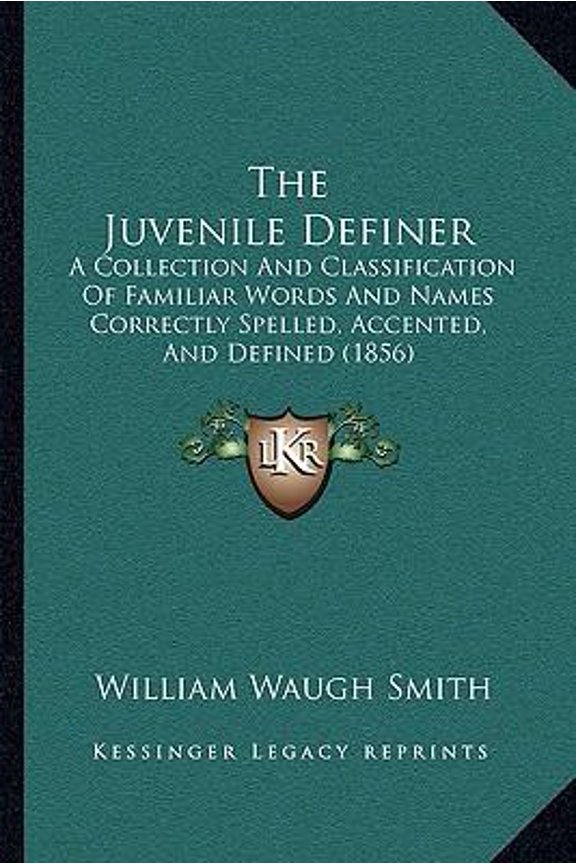 The Juvenile Definer: A Collection and Classification of Familiar Words and Names Correctly Spelled, Accented, and Defined (1856) Paperback