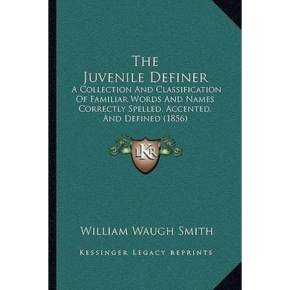 The Juvenile Definer: A Collection and Classification of Familiar Words and Names Correctly Spelled, Accented, and Defined (1856) Paperback