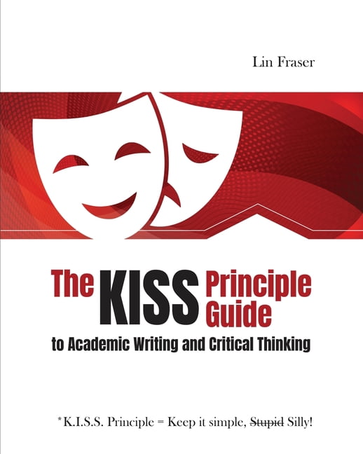The *K.I.S.S. Principle Guide to Academic Writing and Critical