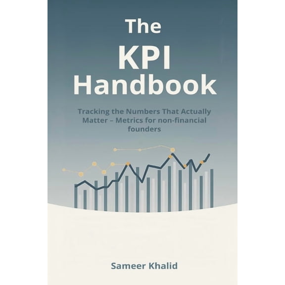 The KPI Handbook: Tracking the Numbers That Actually Matter - Metrics for non-financial founders., (Paperback)