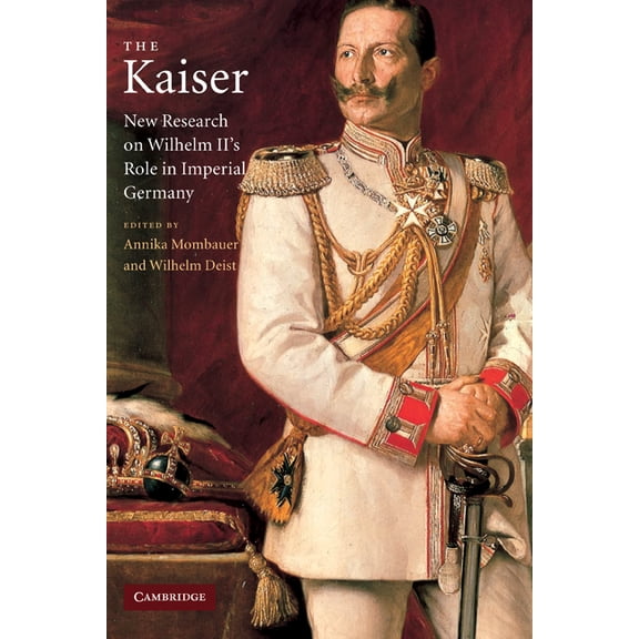 The Kaiser: New Research on Wilhelm II's Role in Imperial Germany, (Hardcover)