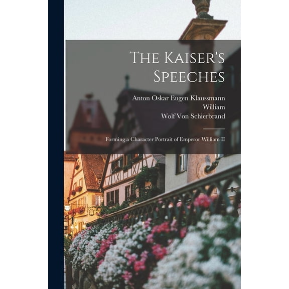 The Kaiser's Speeches: Forming a Character Portrait of Emperor William II, (Paperback)