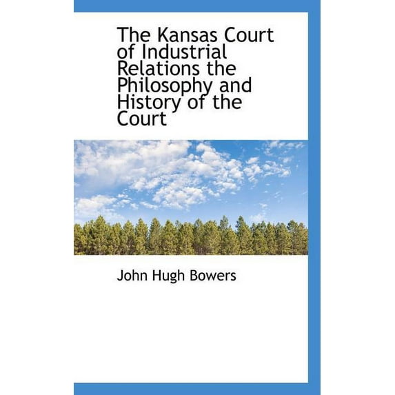 The Kansas Court of Industrial Relations the Philosophy and History of the Court Paperback
