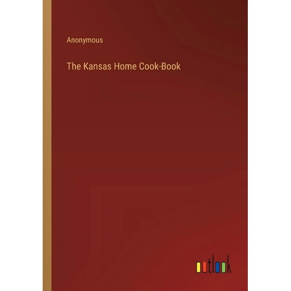The Kansas Home Cook-Book (Paperback)