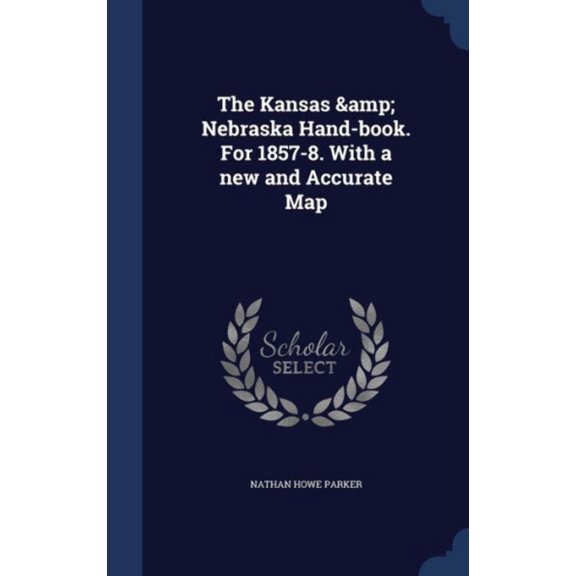 The Kansas  Nebraska Hand-Book. For 1857-8. With A New And Accurate Map