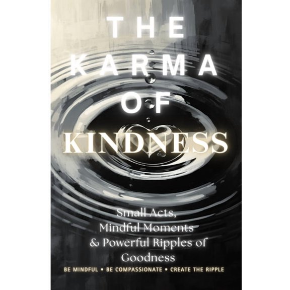 The Karma of Kindness: Small Acts, Mindful Moments & Powerful Ripples of Goodness., (Paperback)