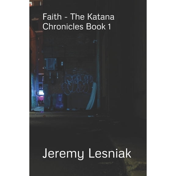 The Katana Chronicles Faith: A Story of Unlikely Heroes in a Grim World (The Katana Chronicles Book 1), Book 1, (Paperback)