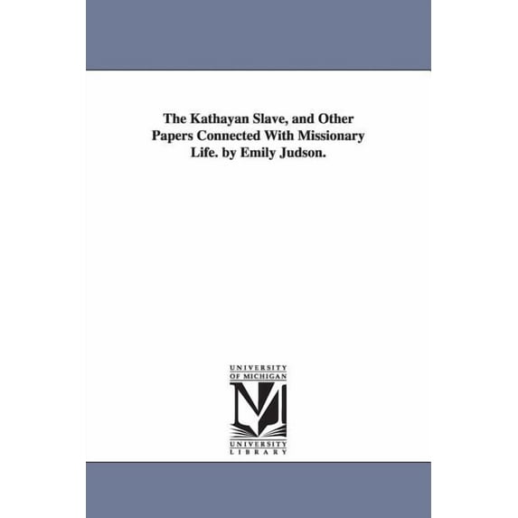 The Kathayan Slave, and Other Papers Connected With Missionary Life. by Emily Judson., (Paperback)