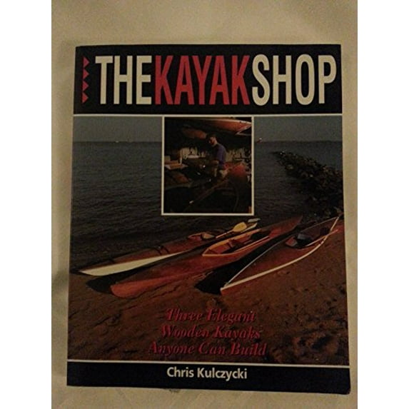 Pre-Owned The Kayak Shop : Three Elegant Wooden Kayaks Anyone Can Build (Hardcover) 9780877423676