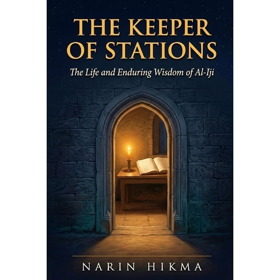 The Keeper of Stations: The Extraordinary Life and Eternal Wisdom of Al-Iji, Islam's Supreme Judge, (Paperback)