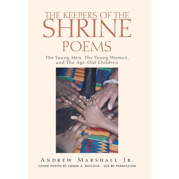 The Keepers of the Shrine Poems: The Young Men, the Young Women, and the Age-Old Children, (Hardcover)