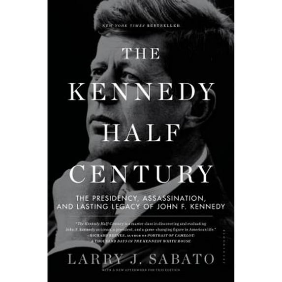 The Kennedy Half-Century: The Presidency, Assassination, and Lasting Legacy of John F. Kennedy (Paperback) by Larry J Sabato