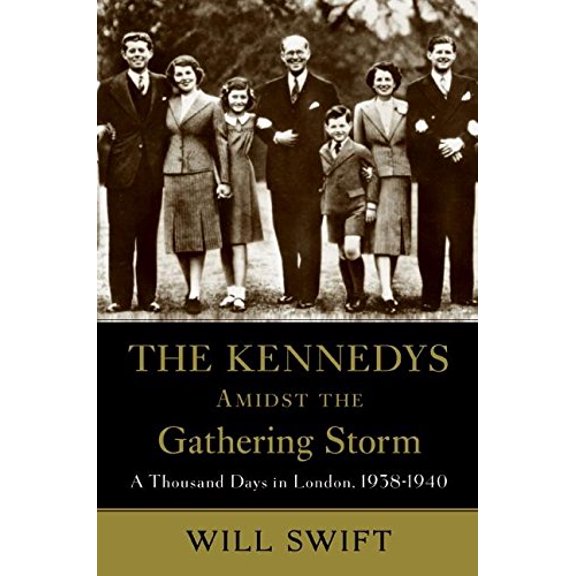 Pre-Owned The Kennedys Amidst the Gathering Storm: A Thousand Days in London, 1938-1940