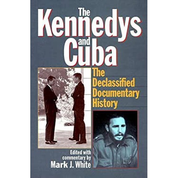 Pre-Owned The Kennedys and Cuba: The Declassified Documentary History (Hardcover) 156663265X 9781566632652