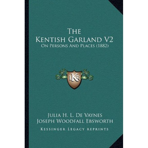 The Kentish Garland V2: On Persons And Places 1882 Paperback 1165132265 9781165132263 Julia H. L. De Vaynes