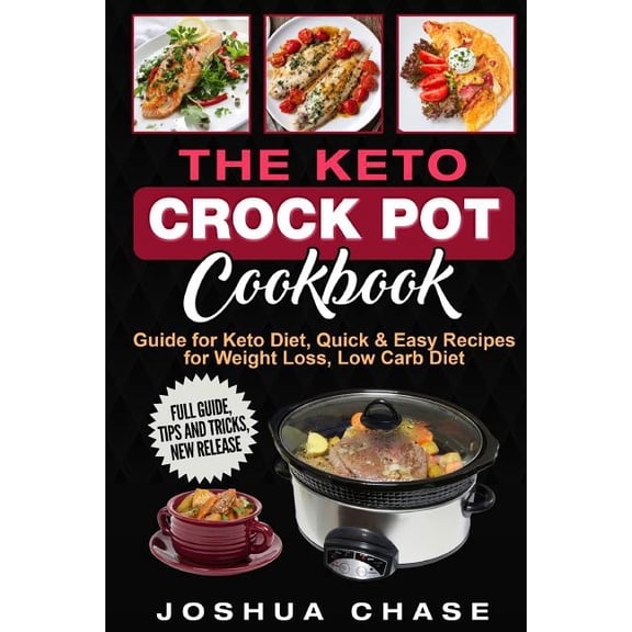 The Keto Crock Pot Cookbook: Guide for Keto Diet, Quick & Easy Recipes for Weight Loss, Low Carb Diet, Full Guide, Tips and Tricks, New Release