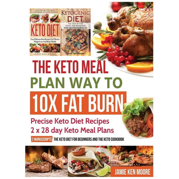 The Keto Meal Plan Way To 10x Fat Burn: Precise Keto Diet Recipes 2 x 28 day Keto Meal Plans, (Hardcover)