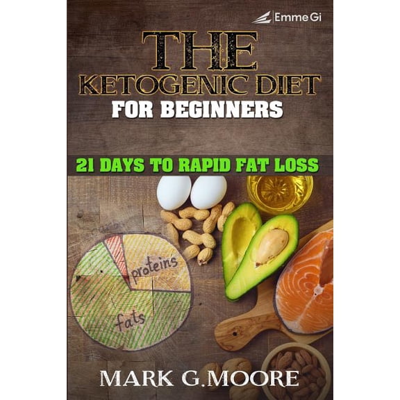 The Ketogenic Diet for Beginners: 21 Days to Rapid Fat Loss (Paperback) by Mark G Moore