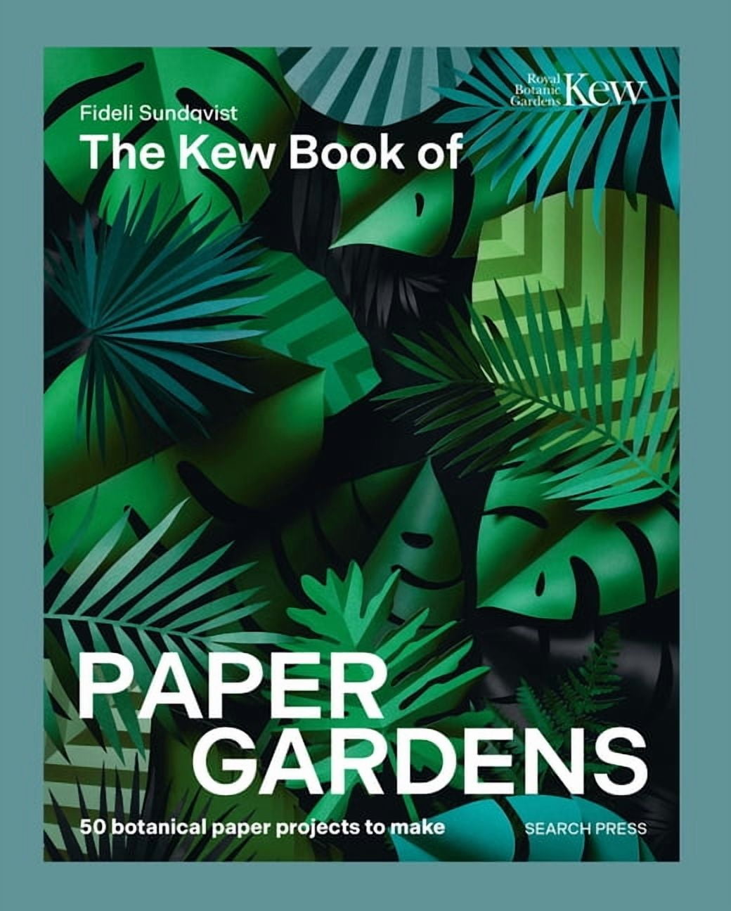 The Kew Book of Paper Gardens: 50 Botanical Paper Projects to Make, (Hardcover)