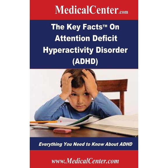 The Key Facts on Attention Deficit Hyperactivity Disorder (ADHD): Everything You Need to Know about ADHD