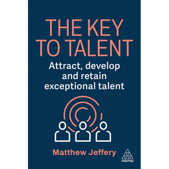 The Key to Talent: Attract, Develop and Retain Exceptional Talent, (Paperback)