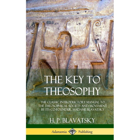 The Key to Theosophy: The Classic Introductory Manual to the Theosophical Society and Movement by Its Co-Founder, Madame, (Hardcover)