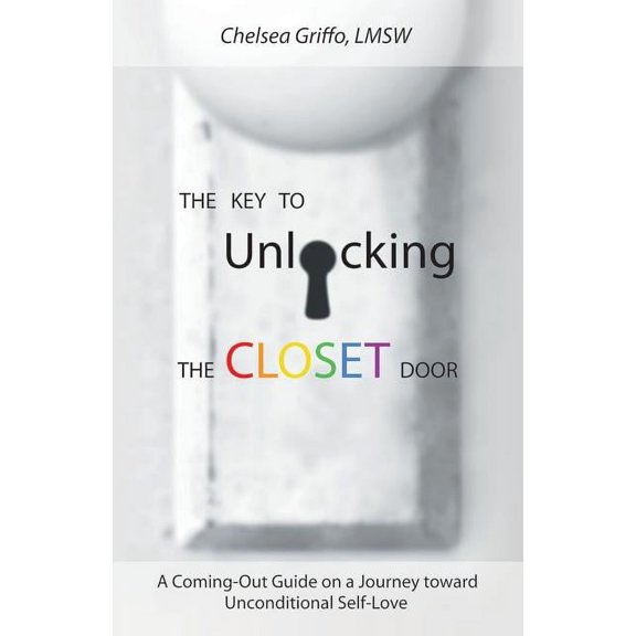 The Key to Unlocking the Closet Door: A Coming-Out Guide on a Journey Toward Unconditional Self-Love, (Paperback)