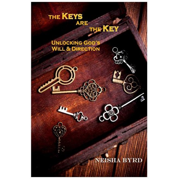 The Keys Are the Key: Unlocking God's Will and Direction (Paperback) by Neisha Byrd