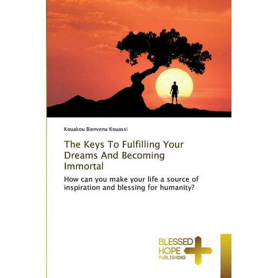The Keys To Fulfilling Your Dreams And Becoming Immortal (Paperback)