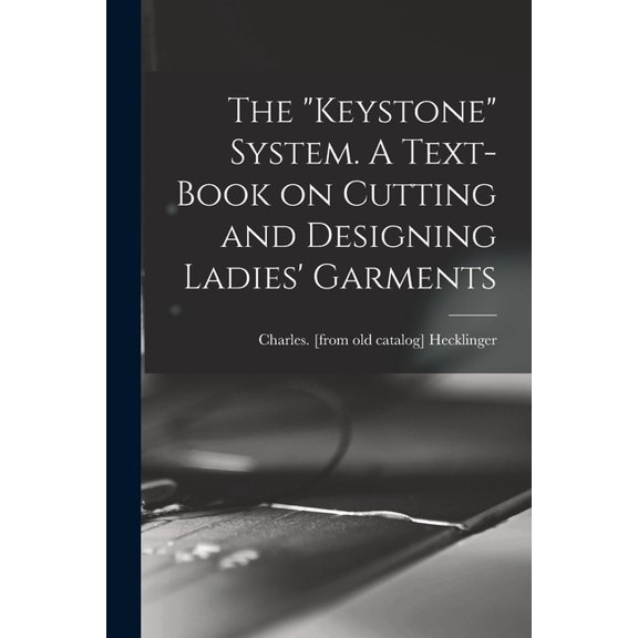 The "Keystone" System. A Text-book on Cutting and Designing Ladies' Garments, (Paperback)