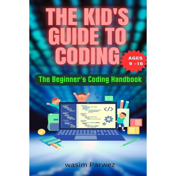 The Kid's Guide to Coding The Beginner's Coding Handbook (Ages 9 and above), (Paperback)