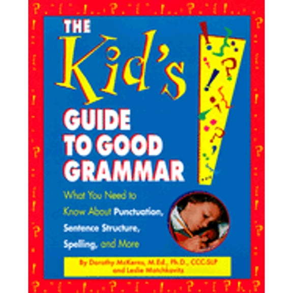 Pre-Owned The Kid's Guide to Good Grammar: What You Need to Know about Punctuation, Sentence Structure, Spelling, and More (Paperback) 1565656970 9781565656970