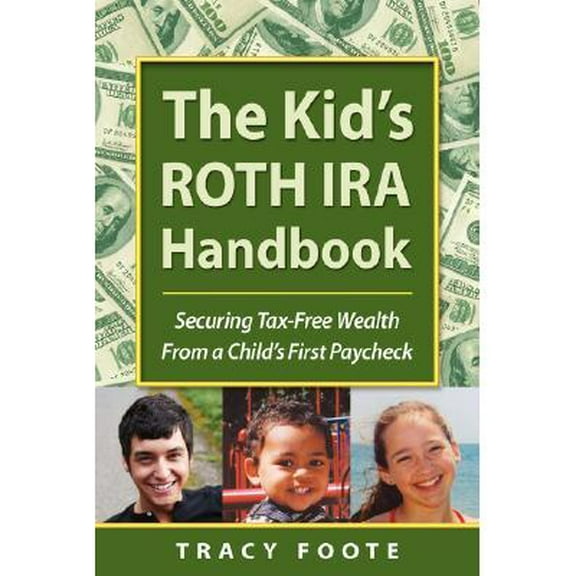 The Kid's Roth IRA Handbook, Securing Tax-Free Wealth from a Child's First Paycheck (Paperback)