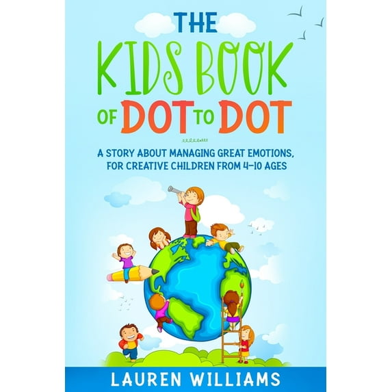 The Kids Book of Dot to Dot: A Story About Managing Great Emotions, For Creative Children From 4-10 Ages, (Paperback)