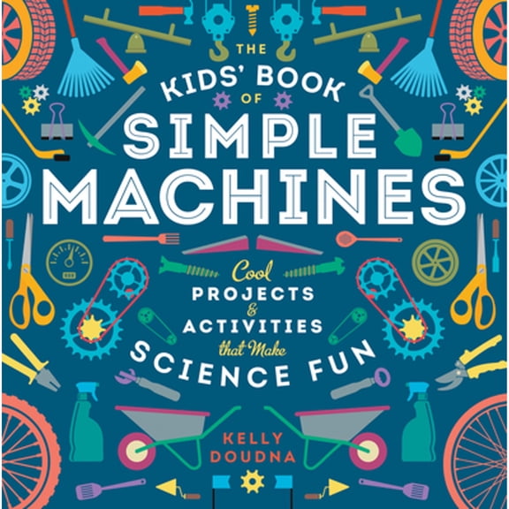Pre-Owned The Kids' Book of Simple Machines: Cool Projects & Activities That Make Science Fun! (Paperback) 1938063597 9781938063596