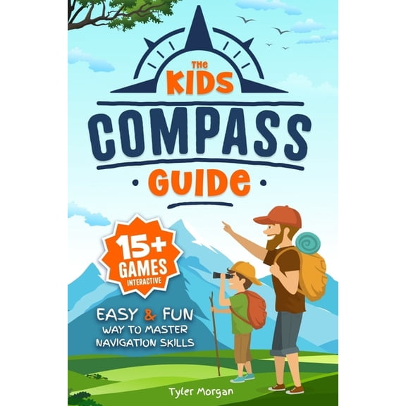 The Kids' Compass Guide: Easy & Fun Way to Master Navigation Skills Colorful Illustrations, Quizzes, and 15+ Interactive, (Paperback)