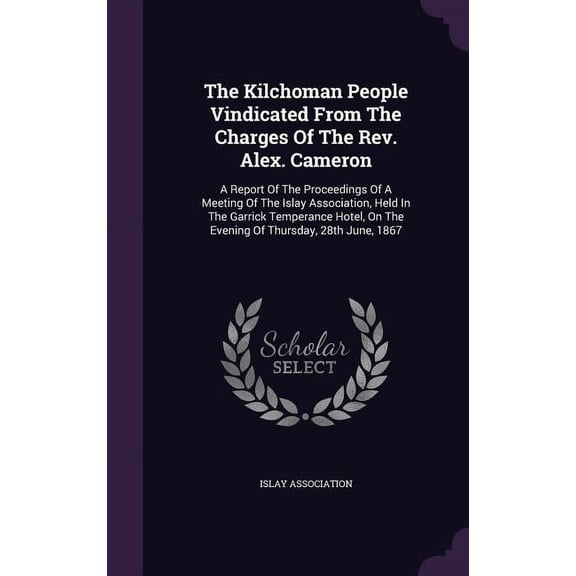 The Kilchoman People Vindicated From The Charges Of The Rev. Alex. Cameron (Hardcover)