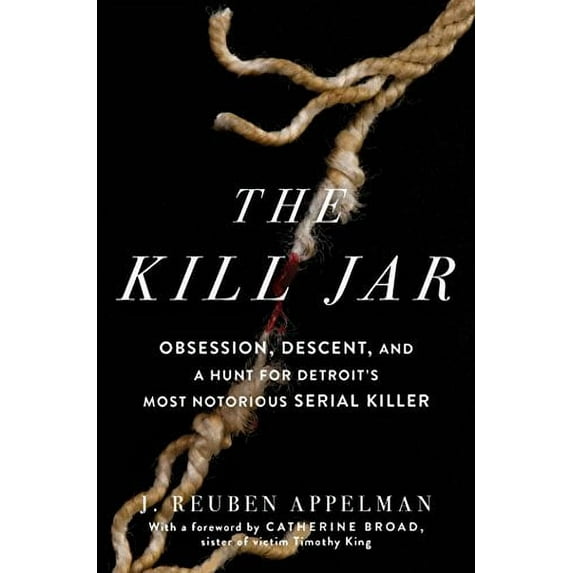 The Kill Jar: Obsession, Descent, and a Hunt for Detroit's Most Notorious Serial Killer