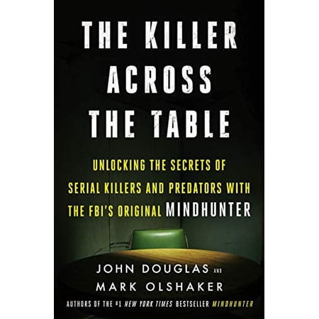 Pre-Owned The Killer Across the Table: Unlocking the Secrets of Serial Killers and Predators with the Fbi s Original Mindhunter (Hardcover) 0062910639 9780062910639