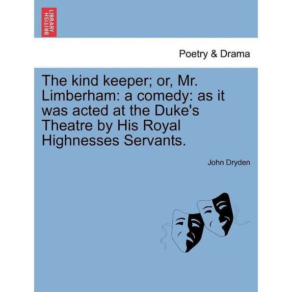 The Kind Keeper; Or, Mr. Limberham: A Comedy: As It Was Acted at the Duke's Theatre by His Royal Highnesses Servants., (Paperback)