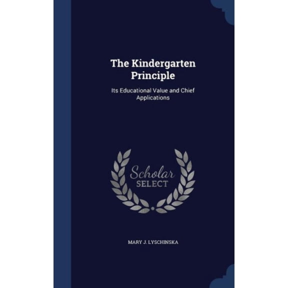 The Kindergarten Principle: Its Educational Value And Chief Applications
