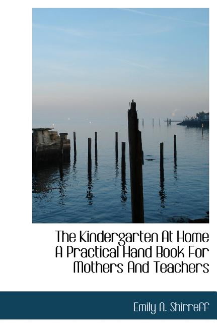 The Kindergarten at Home a Practical Hand Book for Mothers and Teachers (Hardcover)
